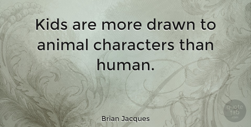 Brian Jacques Quote About Kids, Character, Animal: Kids Are More Drawn To...