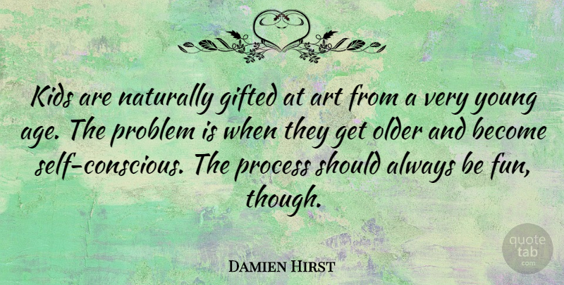 Damien Hirst Quote About Age, Art, Gifted, Kids, Naturally: Kids Are Naturally Gifted At...