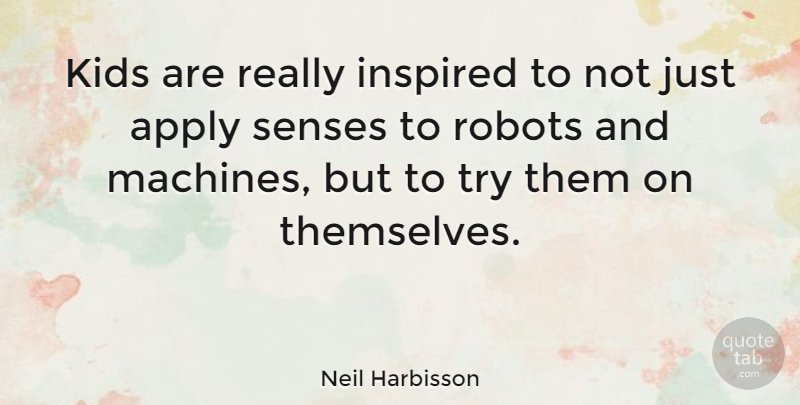 Neil Harbisson Quote About Apply, Kids: Kids Are Really Inspired To...
