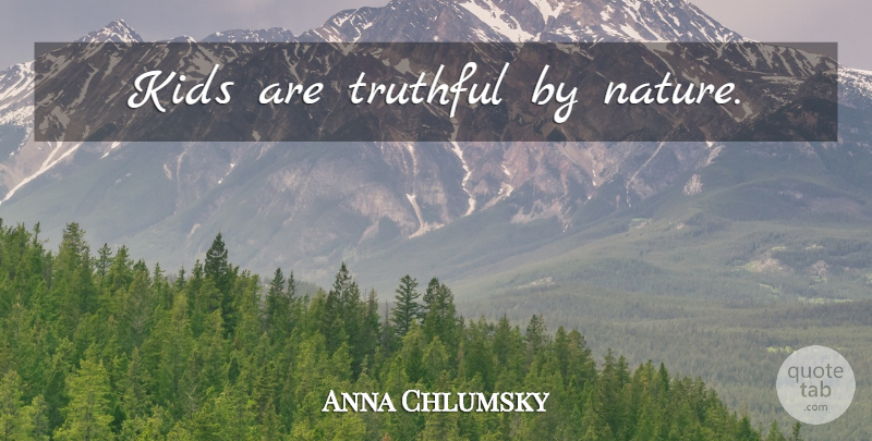 Anna Chlumsky Quote About Kids, Truthful: Kids Are Truthful By Nature...