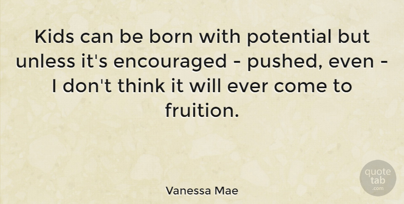 Vanessa Mae Quote About Kids, Thinking, Fruition: Kids Can Be Born With...