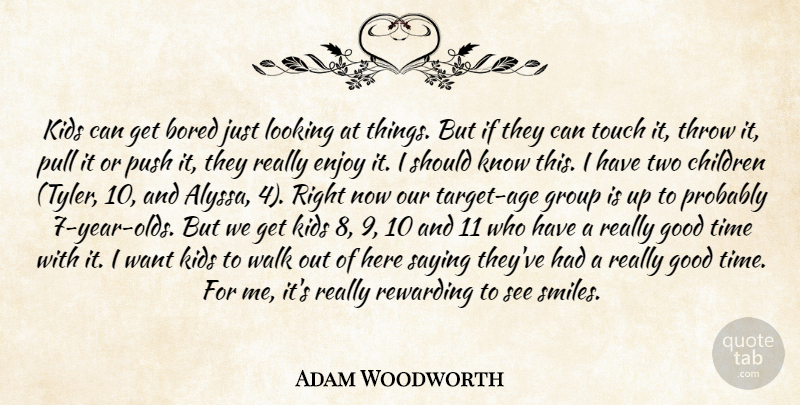 Adam Woodworth Quote About Bored, Children, Enjoy, Good, Group: Kids Can Get Bored Just...