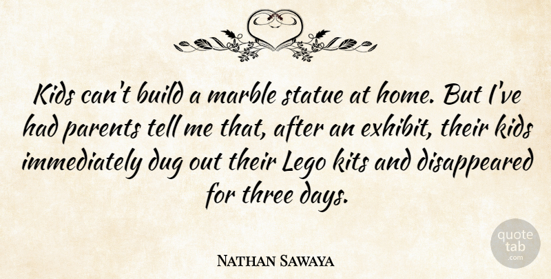 Nathan Sawaya Quote About Build, Dug, Home, Kids, Marble: Kids Cant Build A Marble...