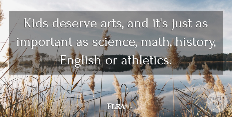 Flea Quote About English, History, Kids, Science: Kids Deserve Arts And Its...