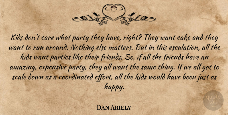Dan Ariely Quote About Running, Party, Kids: Kids Dont Care What Party...