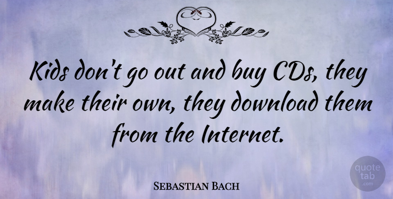Sebastian Bach Quote About Kids, Cds, Internet: Kids Dont Go Out And...