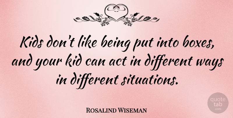 Rosalind Wiseman Quote About Kids, Way, Different: Kids Dont Like Being Put...