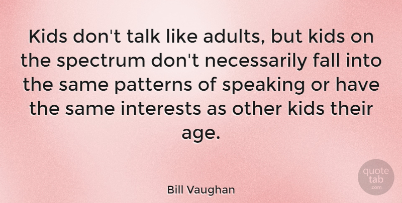Bill Vaughan Quote About Fall, Kids, Age: Kids Dont Talk Like Adults...
