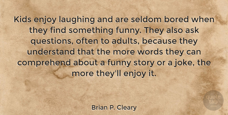 Brian P. Cleary Quote About Kids, Laughing, Bored: Kids Enjoy Laughing And Are...