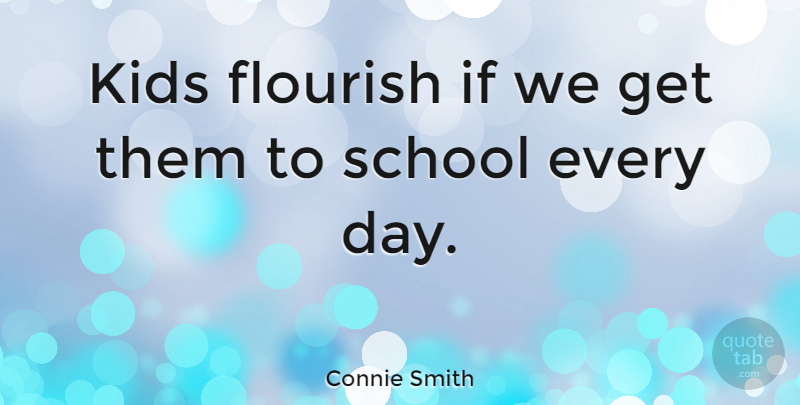 Connie Smith Quote About School, Kids, Ifs: Kids Flourish If We Get...