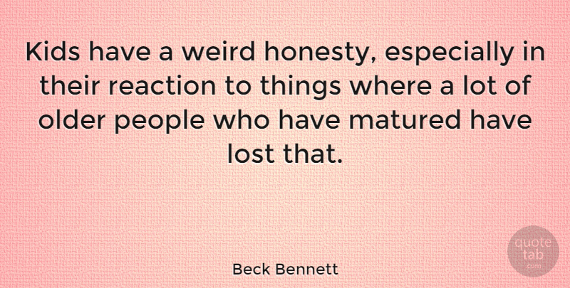 Beck Bennett Quote About Kids, Matured, Older, People, Reaction: Kids Have A Weird Honesty...