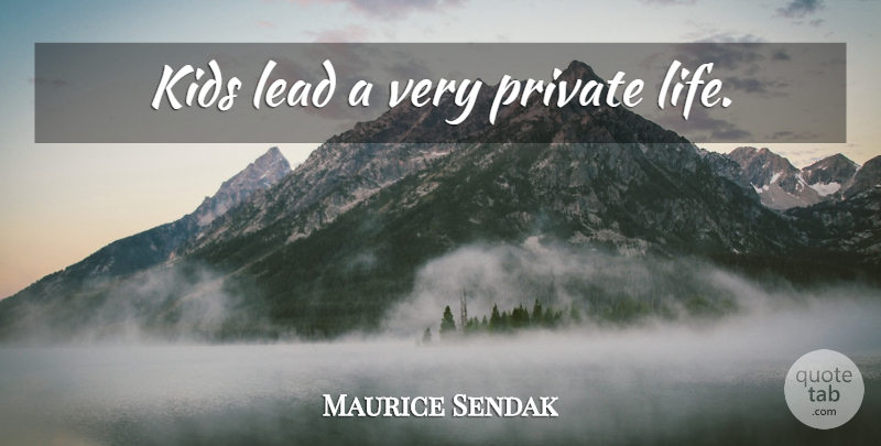 Maurice Sendak Quote About Kids, Private Life: Kids Lead A Very Private...