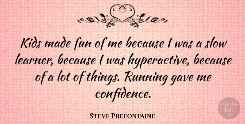 Steve Prefontaine Quote About Running, Fun, Kids: Kids Made Fun Of Me...