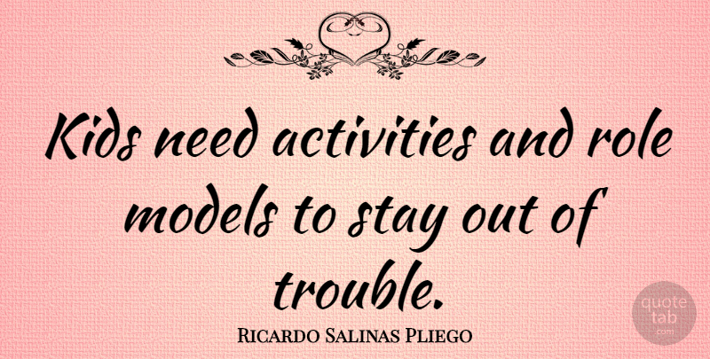 Ricardo Salinas Pliego Quote About Kids, Models, Role: Kids Need Activities And Role...