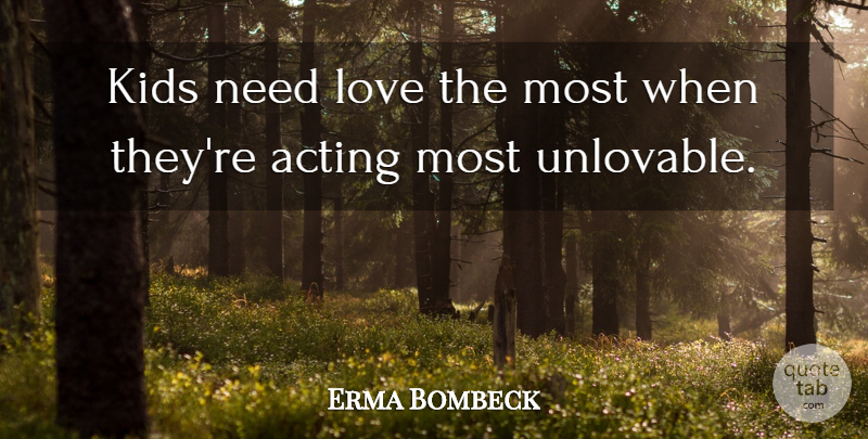 Erma Bombeck Quote About Forgiveness, Kids, Acting: Kids Need Love The Most...