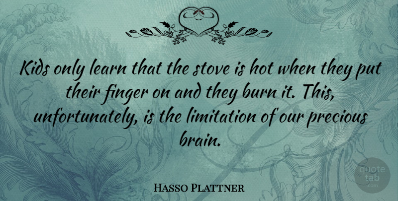 Hasso Plattner Quote About Kids, Brain, Hot: Kids Only Learn That The...