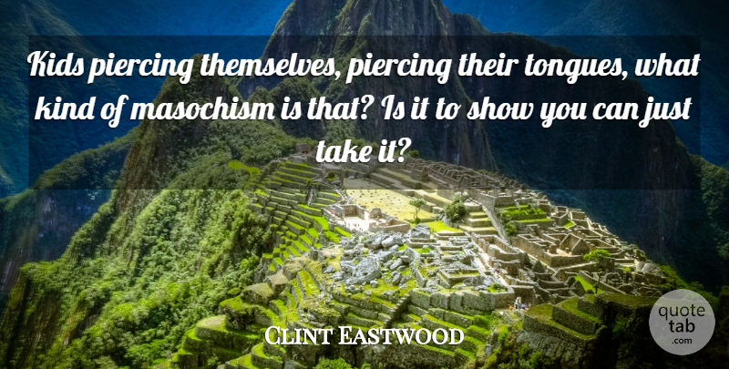 Clint Eastwood Quote About Kids, Piercings, Tongue: Kids Piercing Themselves Piercing Their...