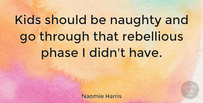 Naomie Harris Quote About Kids, Naughty, Phases: Kids Should Be Naughty And...