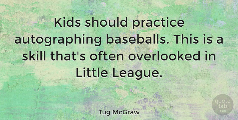 Tug McGraw Quote About Baseball, Kids, Practice: Kids Should Practice Autographing Baseballs...