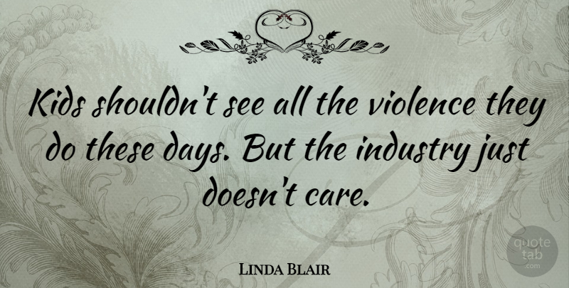 Linda Blair Quote About Kids, Violence, Care: Kids Shouldnt See All The...