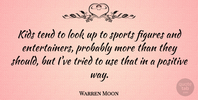 Warren Moon Quote About Sports, Kids, Looks: Kids Tend To Look Up...