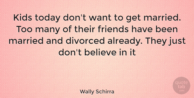 Wally Schirra Quote About Believe, Kids, Want: Kids Today Dont Want To...