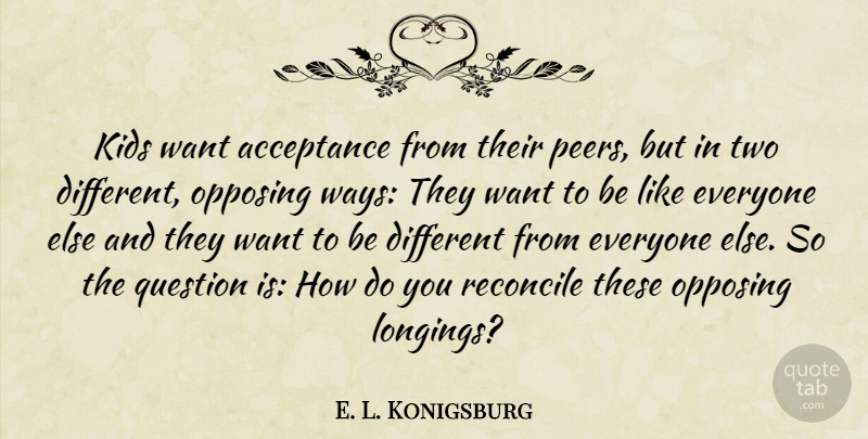 E. L. Konigsburg Quote About Children, Kids, Acceptance: Kids Want Acceptance From Their...