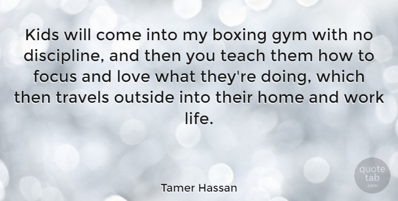 Tamer Hassan Quote About Boxing, Focus, Gym, Home, Kids: Kids Will Come Into My...