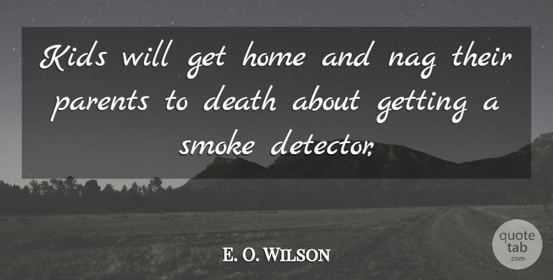 E. O. Wilson Quote About Death, Home, Kids, Nag, Parents: Kids Will Get Home And...