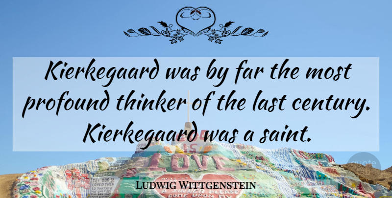 Ludwig Wittgenstein Quote About Profound, Lasts, Saint: Kierkegaard Was By Far The...
