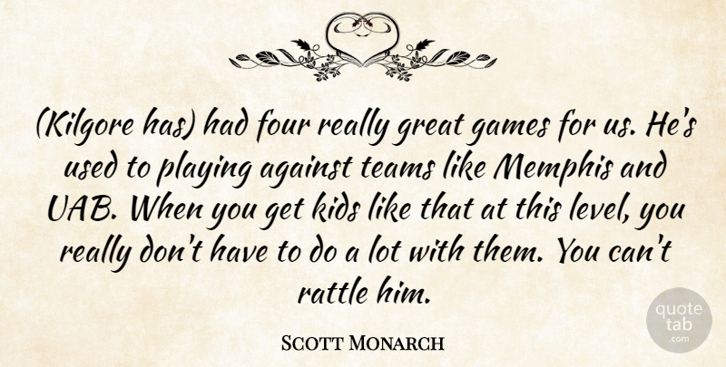 Scott Monarch Quote About Against, Four, Games, Great, Kids: Kilgore Has Had Four Really...
