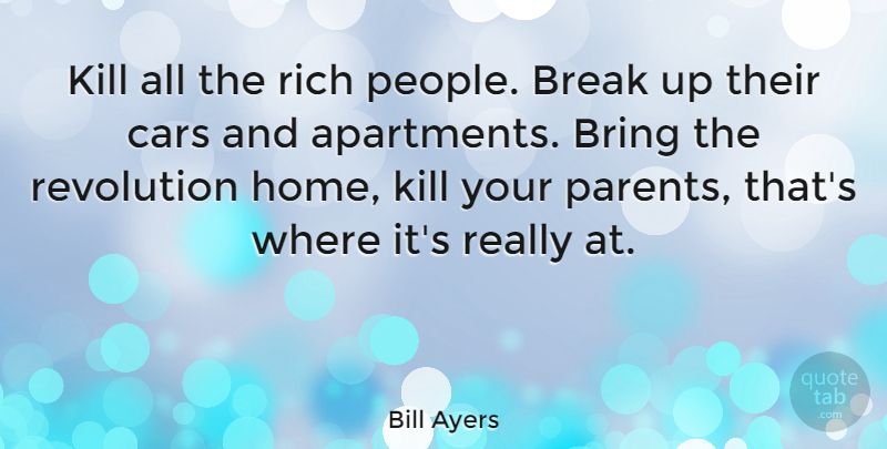 Bill Ayers Quote About Home, Car, People: Kill All The Rich People...