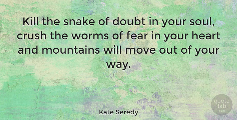 Kate Seredy Quote About Crush, Moving, Heart: Kill The Snake Of Doubt...