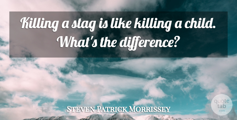 Steven Patrick Morrissey Quote About undefined: Killing A Stag Is Like...