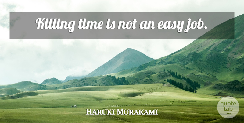 Haruki Murakami Quote About Time, Jobs, Killing: Killing Time Is Not An...