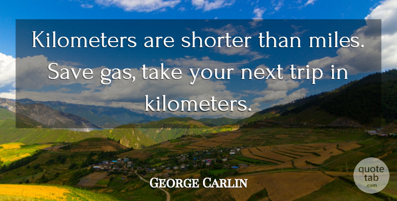 George Carlin Quote About Funny, Travel, Next: Kilometers Are Shorter Than Miles...