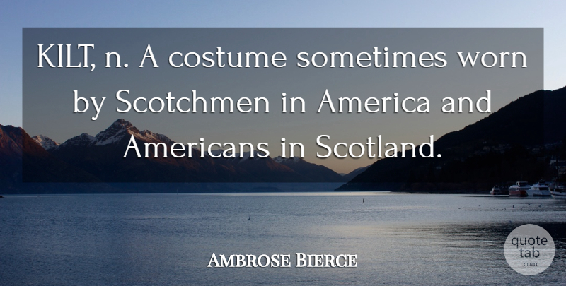 Ambrose Bierce Quote About Scotland, America, Costumes: Kilt N A Costume Sometimes...