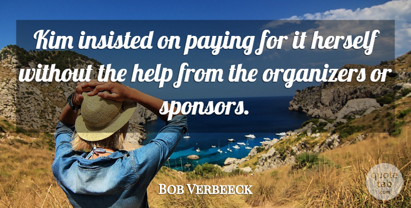 Bob Verbeeck Quote About Help, Herself, Insisted, Kim, Paying: Kim Insisted On Paying For...