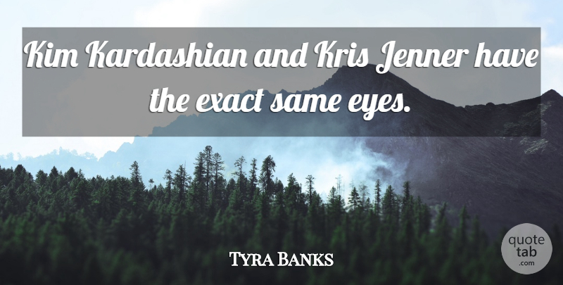 Tyra Banks Quote About undefined: Kim Kardashian And Kris Jenner...