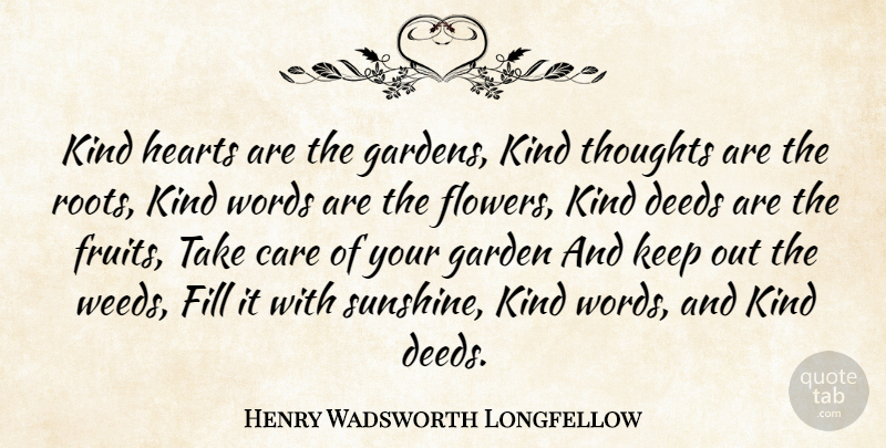 Henry Wadsworth Longfellow Quote About Weed, Kindness, Flower: Kind Hearts Are The Gardens...