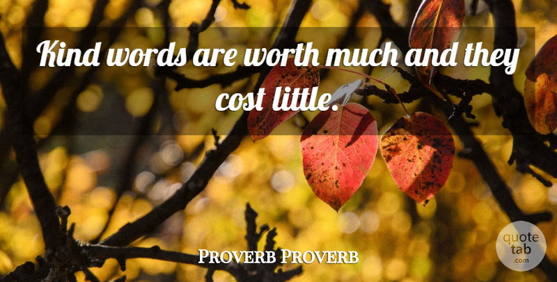 Proverb Proverb Quote About Cost, Words, Worth: Kind Words Are Worth Much...