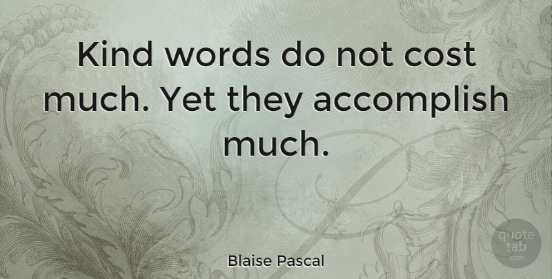 Blaise Pascal Quote About Kindness, Character, Accomplish Nothing: Kind Words Do Not Cost...