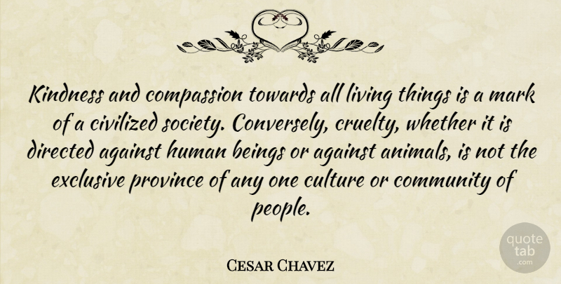 Cesar Chavez Quote About Kindness, Compassion, Animal: Kindness And Compassion Towards All...