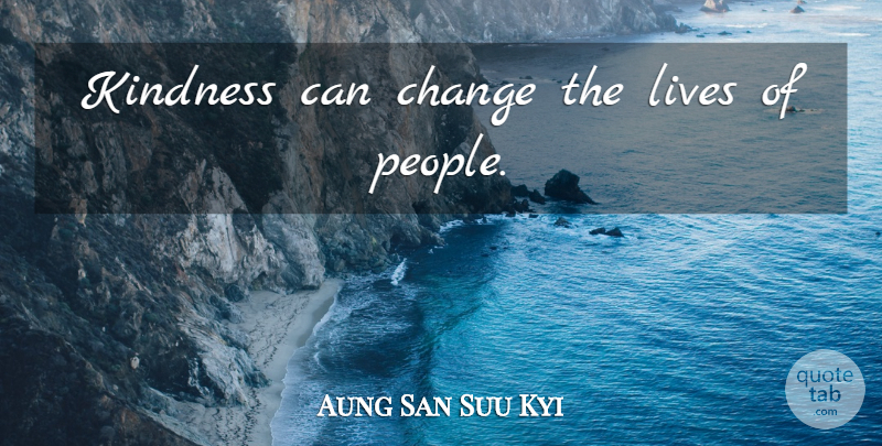 Aung San Suu Kyi Quote About Kindness, People: Kindness Can Change The Lives...