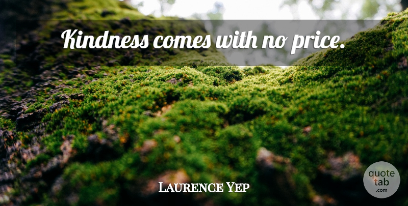 Laurence Yep Quote About Kindness: Kindness Comes With No Price...