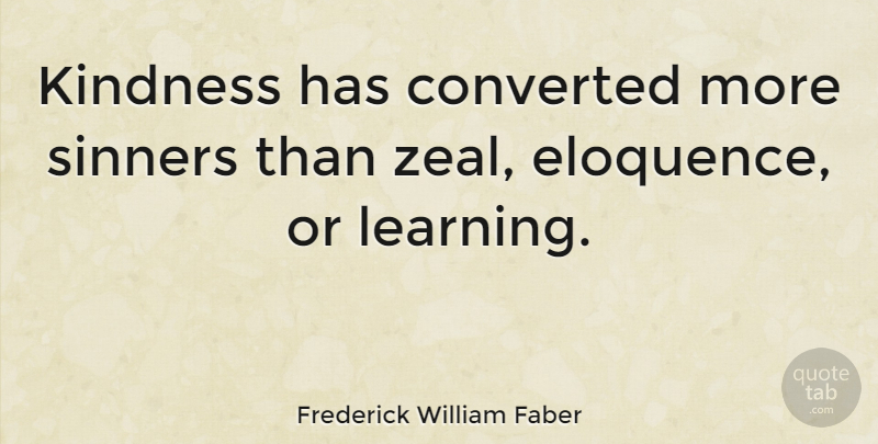 Frederick William Faber Quote About Faith, Kindness, Eloquence: Kindness Has Converted More Sinners...