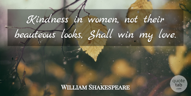 William Shakespeare Quote About Kindness, Love You, Winning: Kindness In Women Not Their...