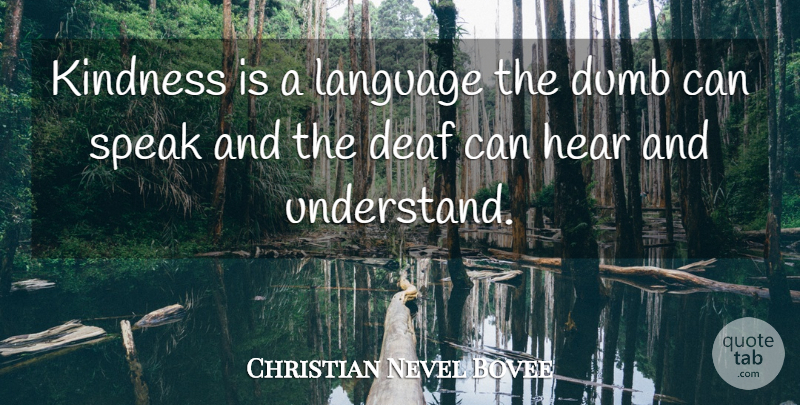 Christian Nevel Bovee Quote About Deaf, Dumb, Hear, Kindness, Language: Kindness Is A Language The...