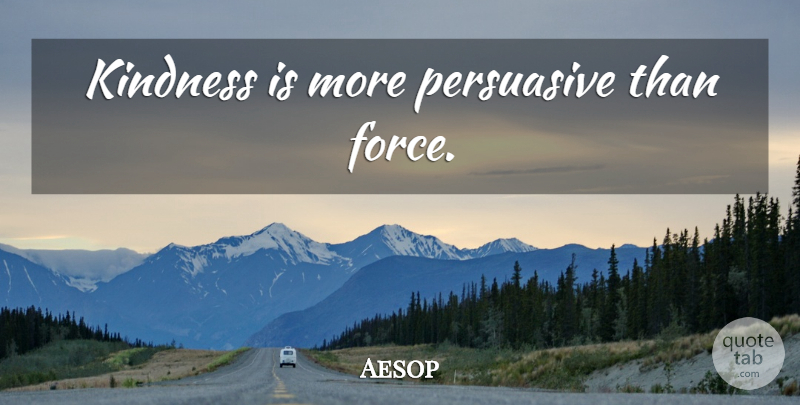 Aesop Quote About Wisdom, Kindness, Persuasive: Kindness Is More Persuasive Than...