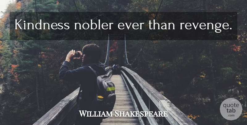 William Shakespeare Quote About Kindness, Revenge, Virtue: Kindness Nobler Ever Than Revenge...